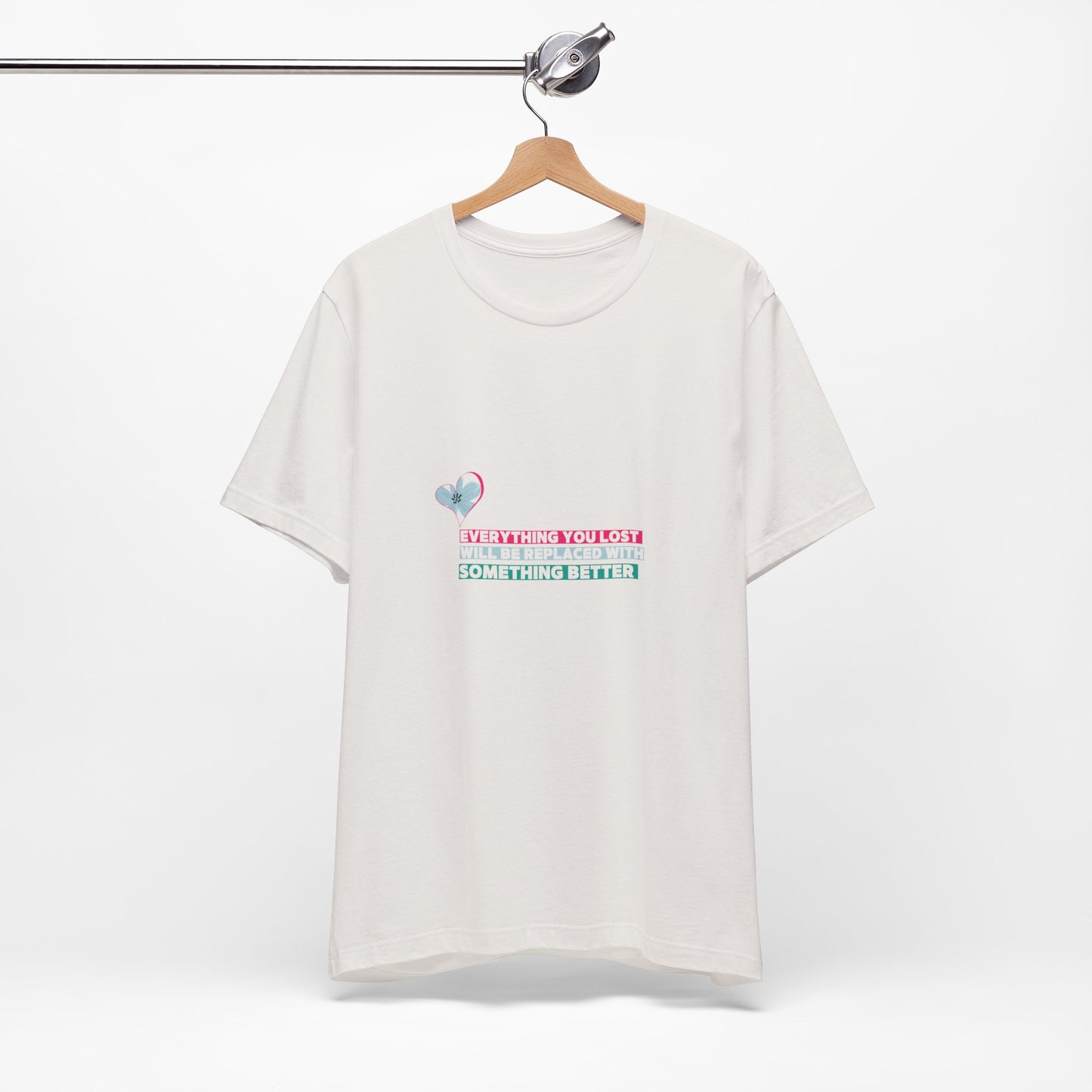 Inspirational Quote Tee - 'Everything You Lost Will Be Replaced With Something Better'