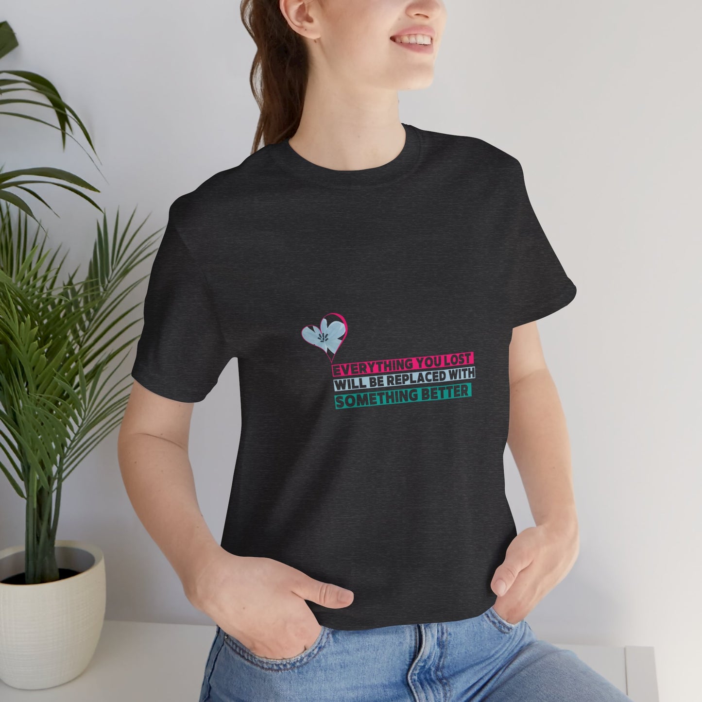 Inspirational Quote Tee - 'Everything You Lost Will Be Replaced With Something Better'